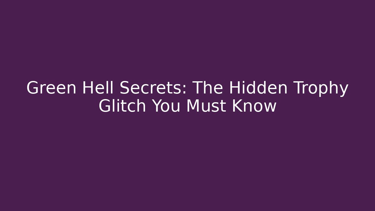 Green Hell Secrets: The Hidden Trophy Glitch You Must Know - Vintage E-Juice
