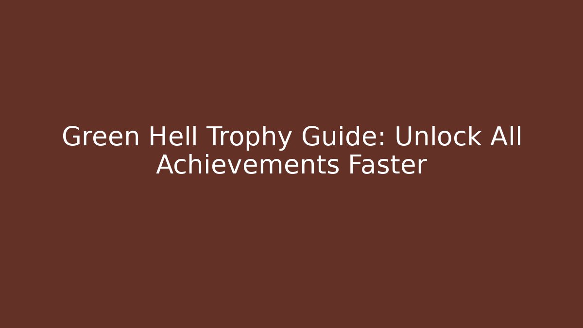 Green Hell Trophy Guide: Unlock All Achievements Faster