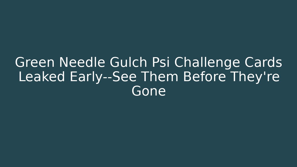 Green Needle Gulch Psi Challenge Cards Leaked Early—See Them Before They're Gone