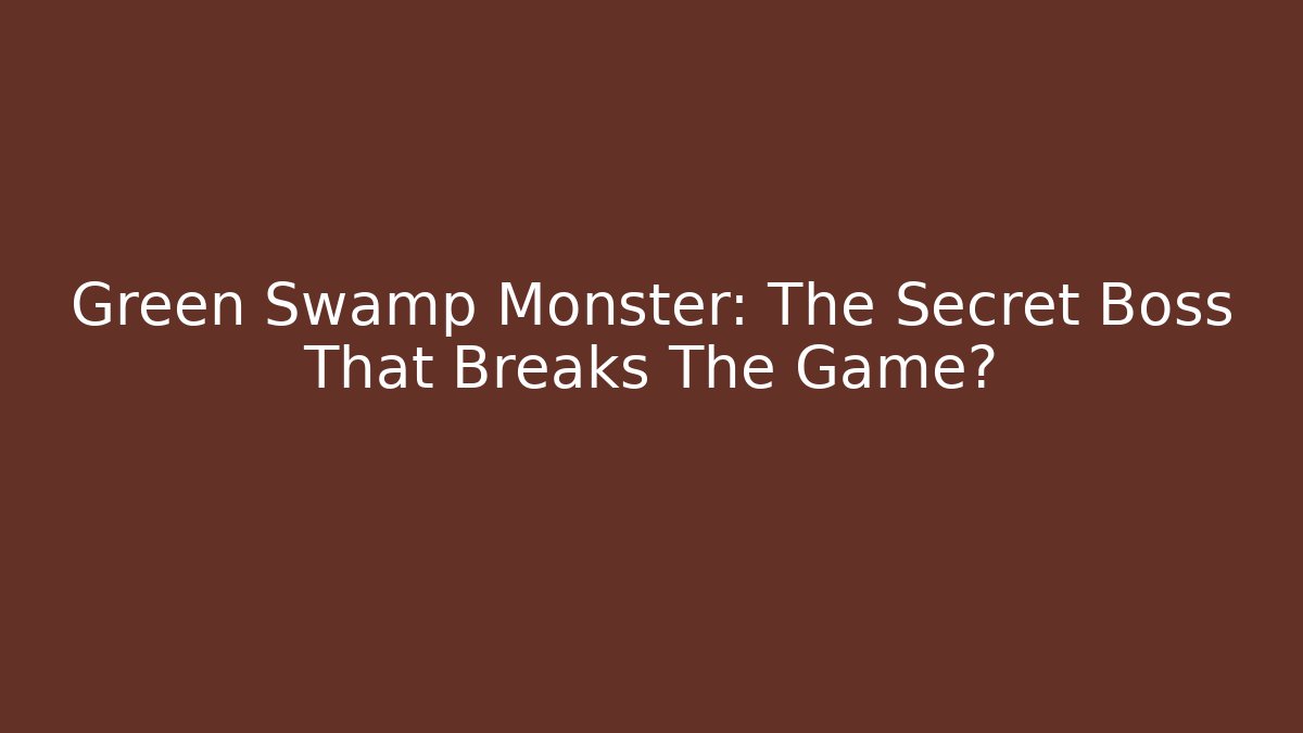 Green Swamp Monster: The Secret Boss That Breaks The Game?