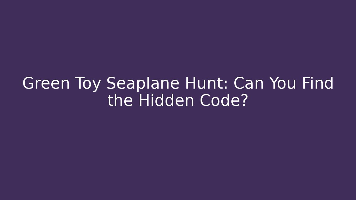 Green Toy Seaplane Hunt: Can You Find the Hidden Code?