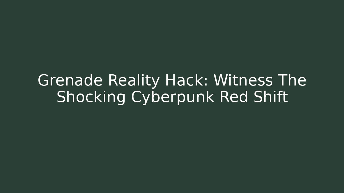Grenade Reality Hack: Witness The Shocking Cyberpunk Red Shift