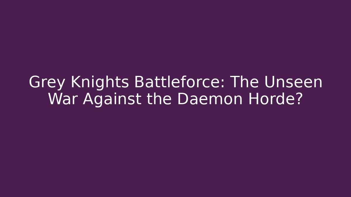 Grey Knights Battleforce: The Unseen War Against the Daemon Horde? - Vintage E-Juice