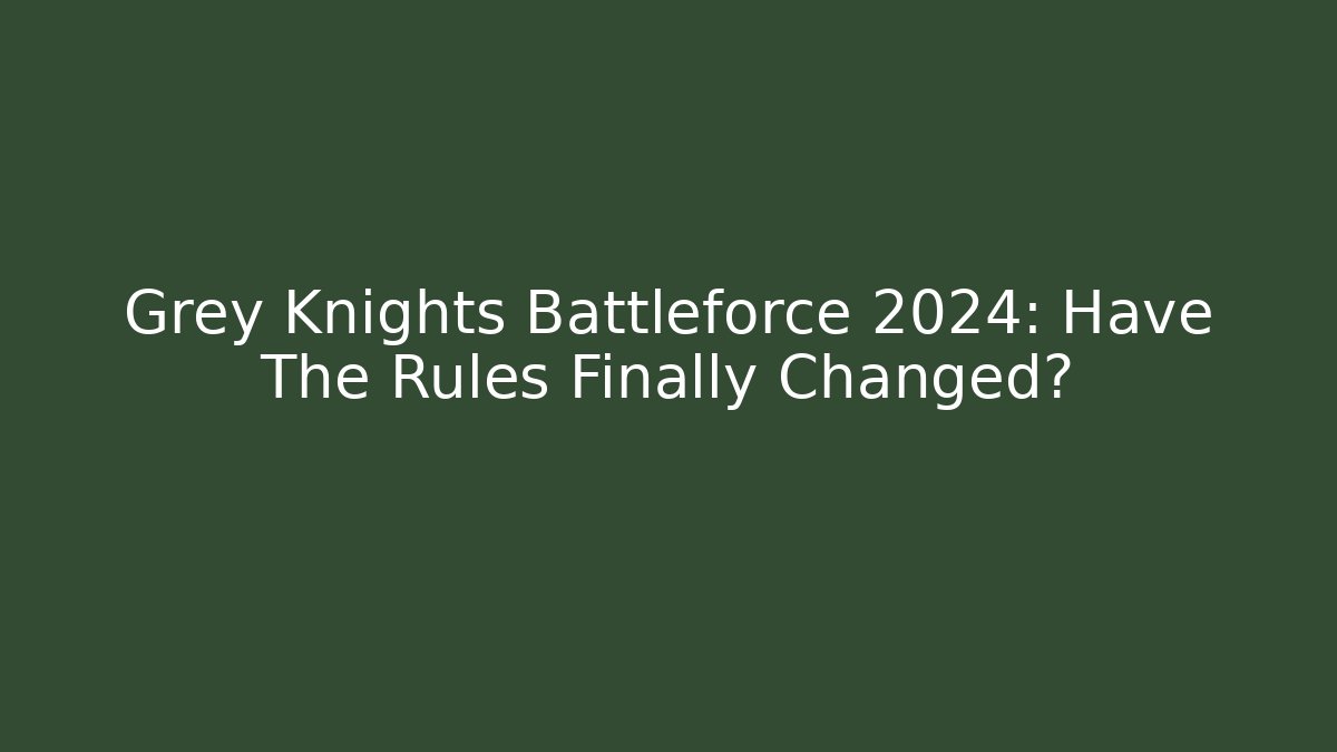 Grey Knights Battleforce 2024: Have The Rules Finally Changed? - Vintage E-Juice