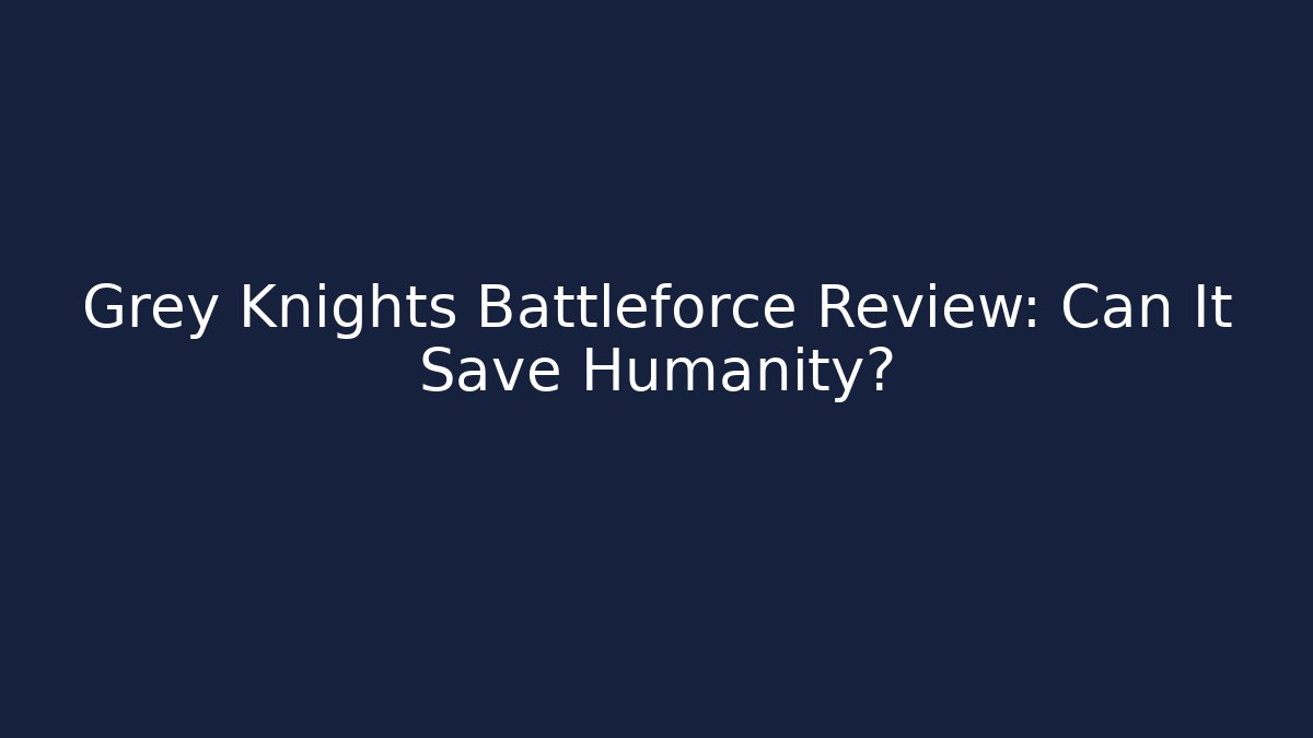 Grey Knights Battleforce Review: Can It Save Humanity?