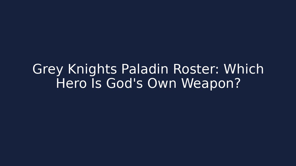 Grey Knights Paladin Roster: Which Hero Is God's Own Weapon? - Vintage E-Juice