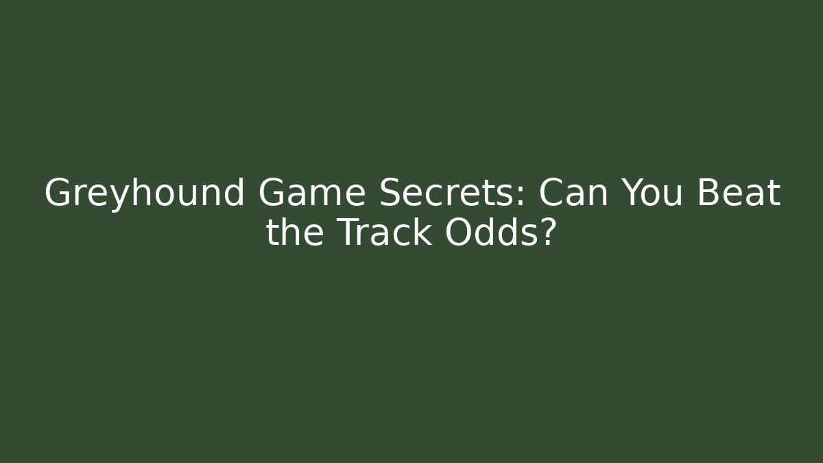 Greyhound Game Secrets: Can You Beat the Track Odds?