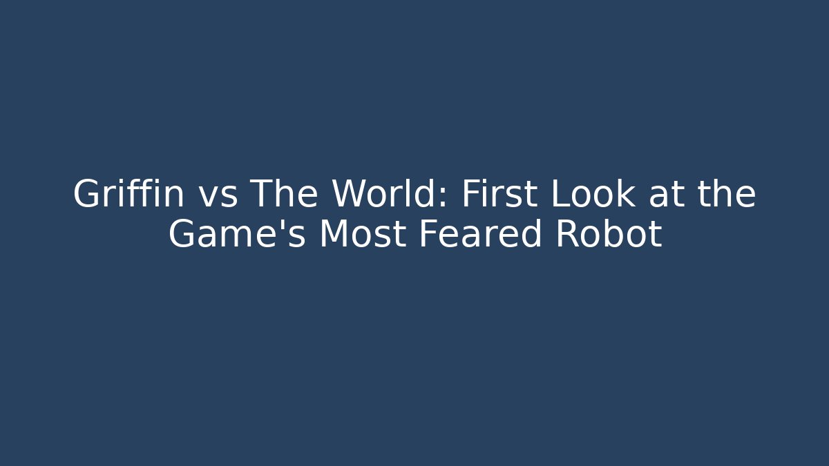 Griffin vs The World: First Look at the Game’s Most Feared Robot
