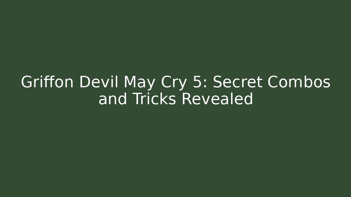 Griffon Devil May Cry 5: Secret Combos and Tricks Revealed