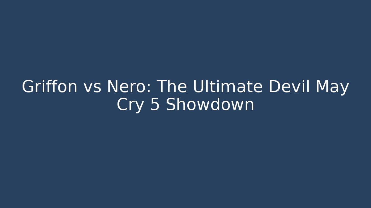 Griffon vs Nero: The Ultimate Devil May Cry 5 Showdown