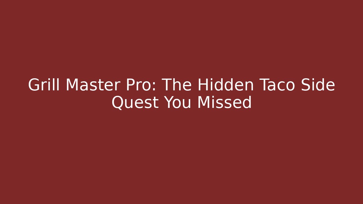 Grill Master Pro: The Hidden Taco Side Quest You Missed