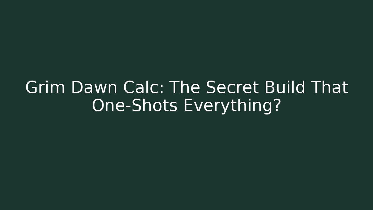 Grim Dawn Calc: The Secret Build That One-Shots Everything?