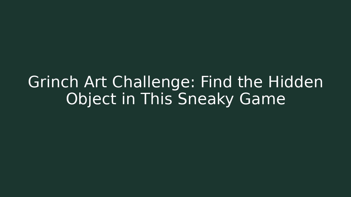 Grinch Art Challenge: Find the Hidden Object in This Sneaky Game
