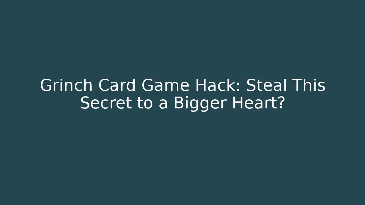 Grinch Card Game Hack: Steal This Secret to a Bigger Heart?