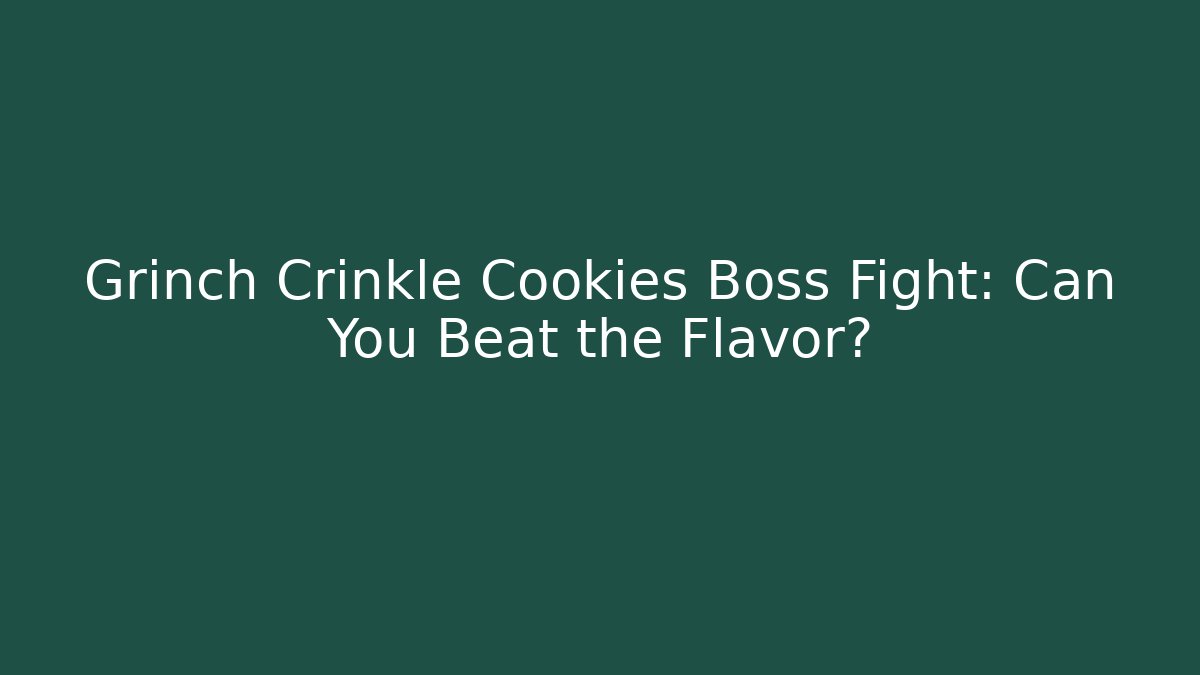 Grinch Crinkle Cookies Boss Fight: Can You Beat the Flavor?