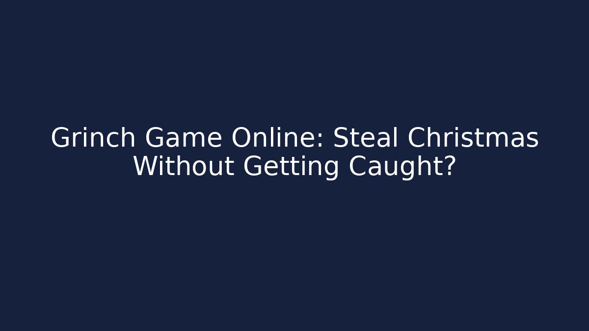 Grinch Game Online: Steal Christmas Without Getting Caught? - Vintage E-Juice