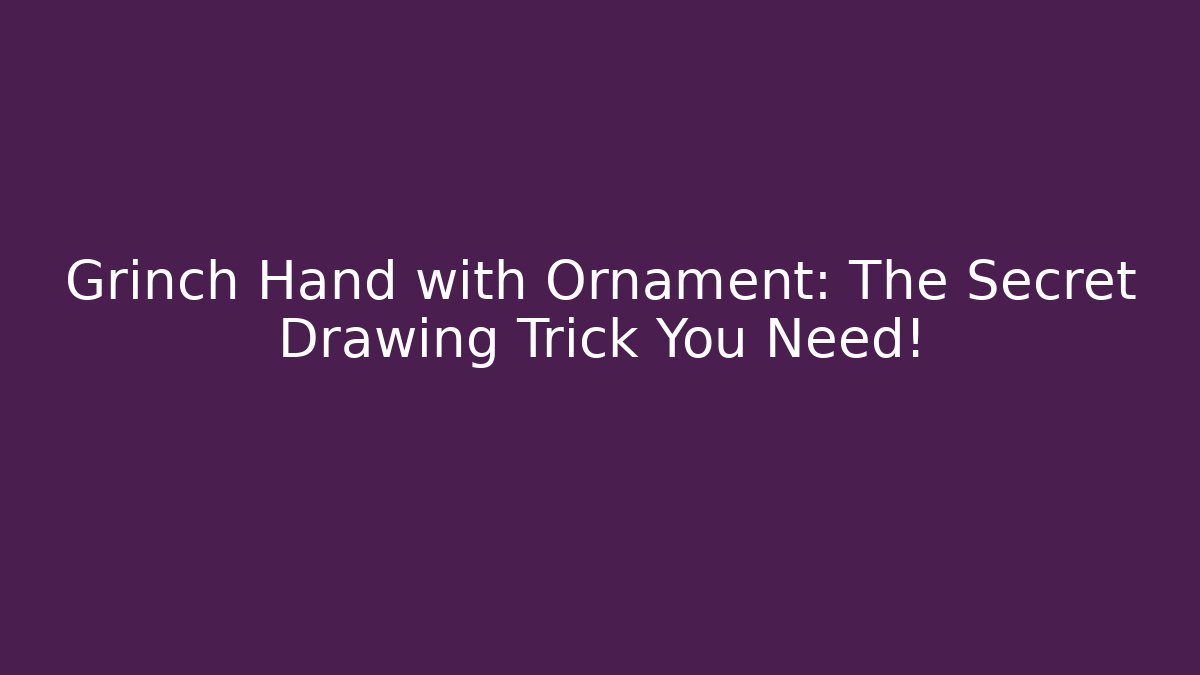 Grinch Hand with Ornament: The Secret Drawing Trick You Need!