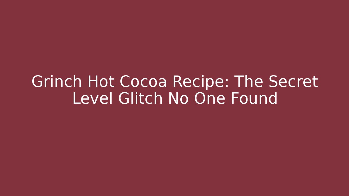 Grinch Hot Cocoa Recipe: The Secret Level Glitch No One Found