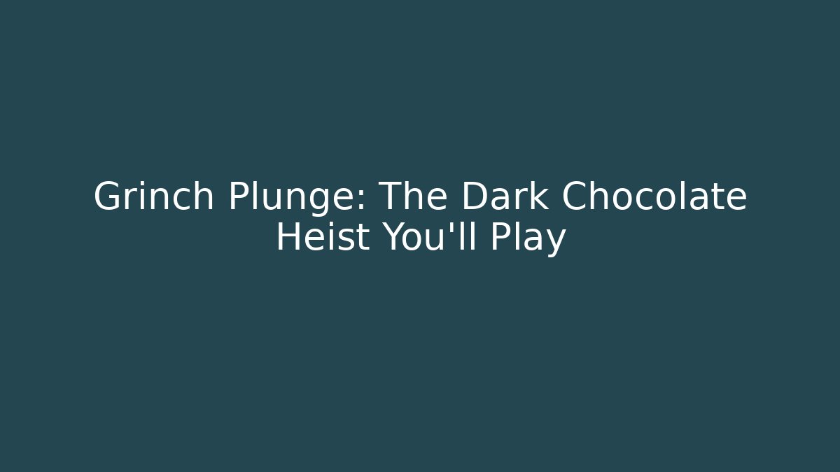 Grinch Plunge: The Dark Chocolate Heist You'll Play