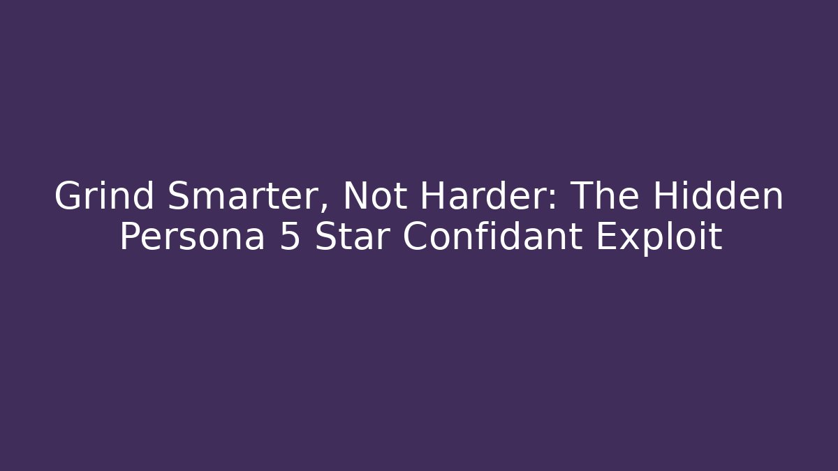 Grind Smarter, Not Harder: The Hidden Persona 5 Star Confidant Exploit - Vintage E-Juice