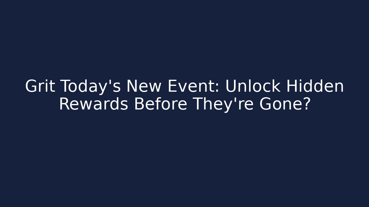 Grit Today’s New Event: Unlock Hidden Rewards Before They’re Gone?