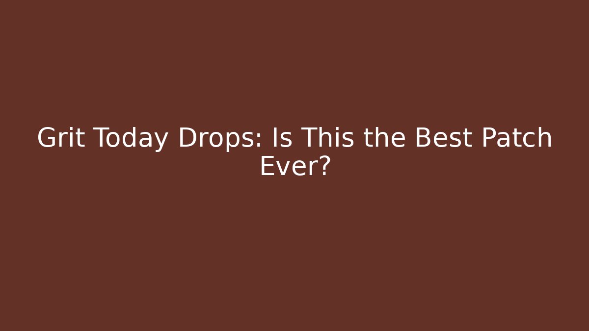 Grit Today Drops: Is This the Best Patch Ever? - Vintage E-Juice