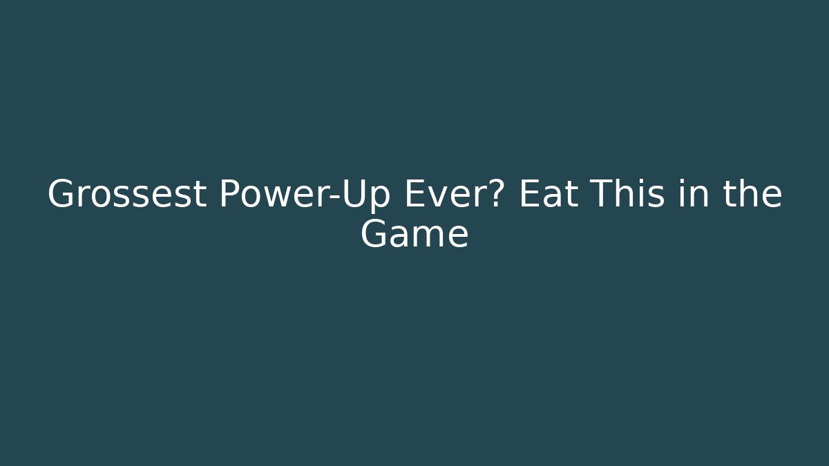 Grossest Power-Up Ever? Eat This in the Game