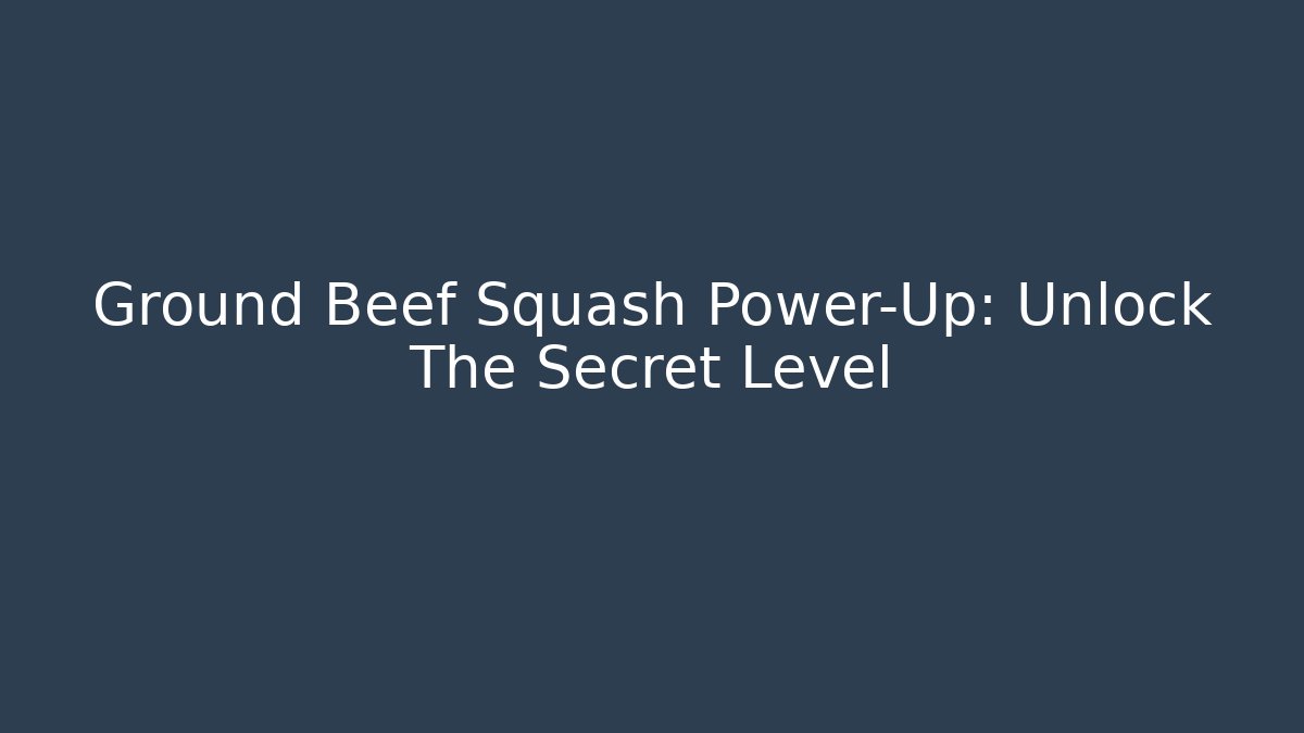 Ground Beef Squash Power-Up: Unlock The Secret Level