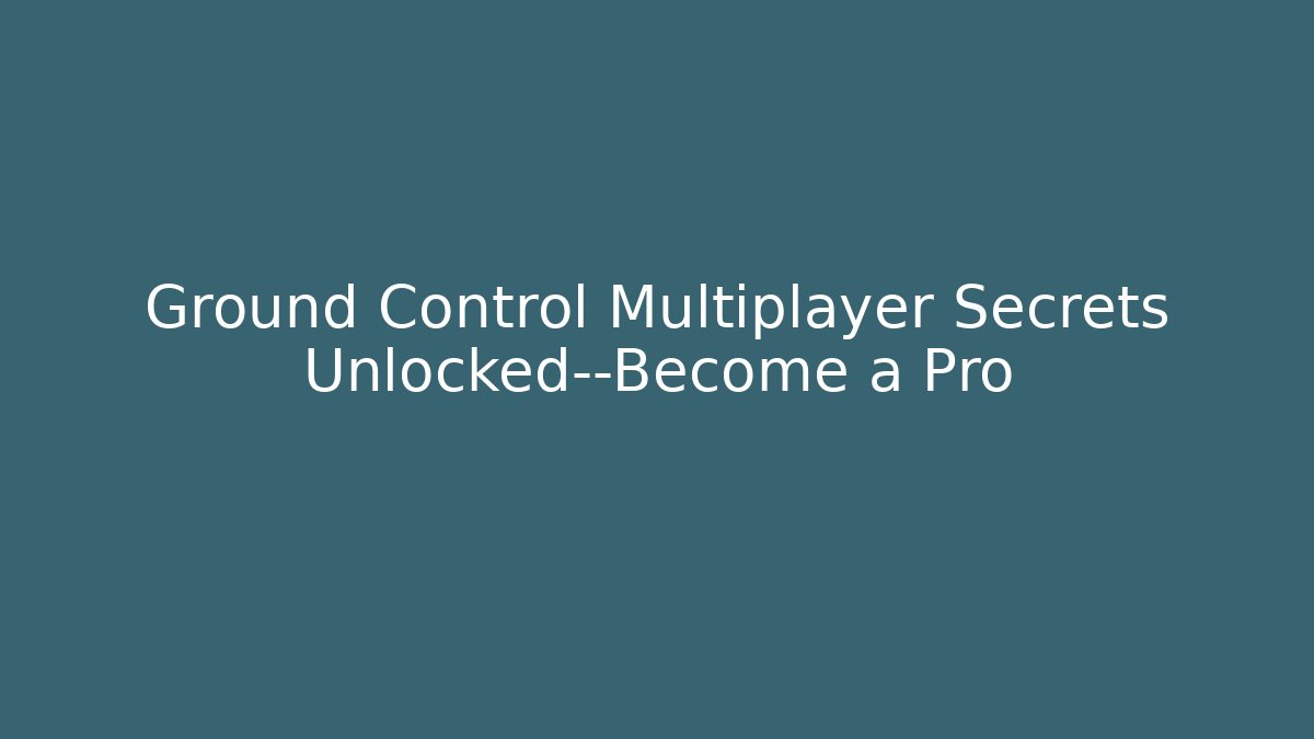 Ground Control Multiplayer Secrets Unlocked—Become a Pro - Vintage E-Juice