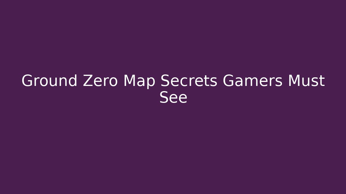 Ground Zero Map Secrets Gamers Must See - Vintage E-Juice