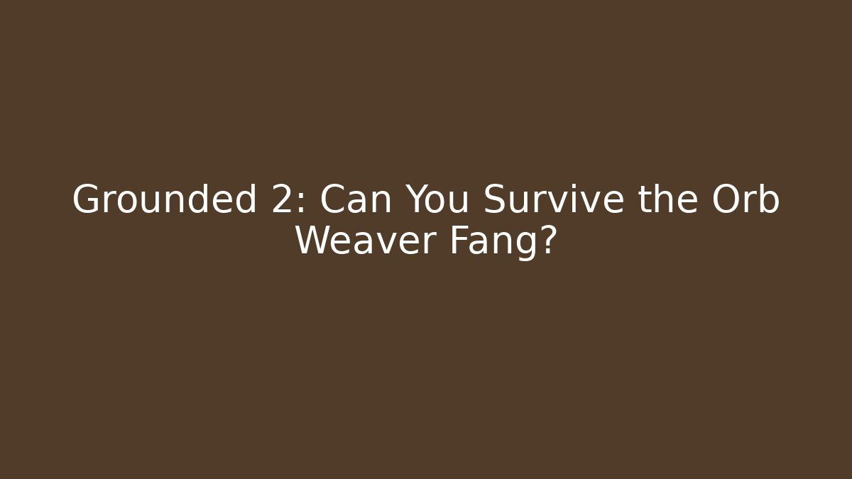Grounded 2: Can You Survive the Orb Weaver Fang?