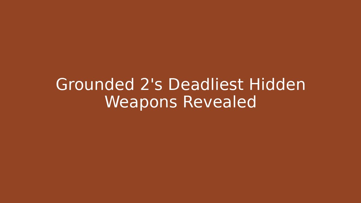Grounded 2’s Deadliest Hidden Weapons Revealed