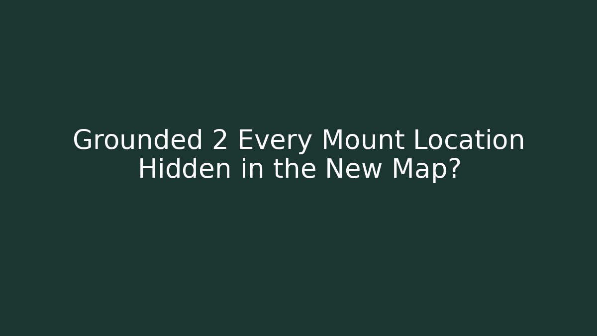 Grounded 2 Every Mount Location Hidden in the New Map?