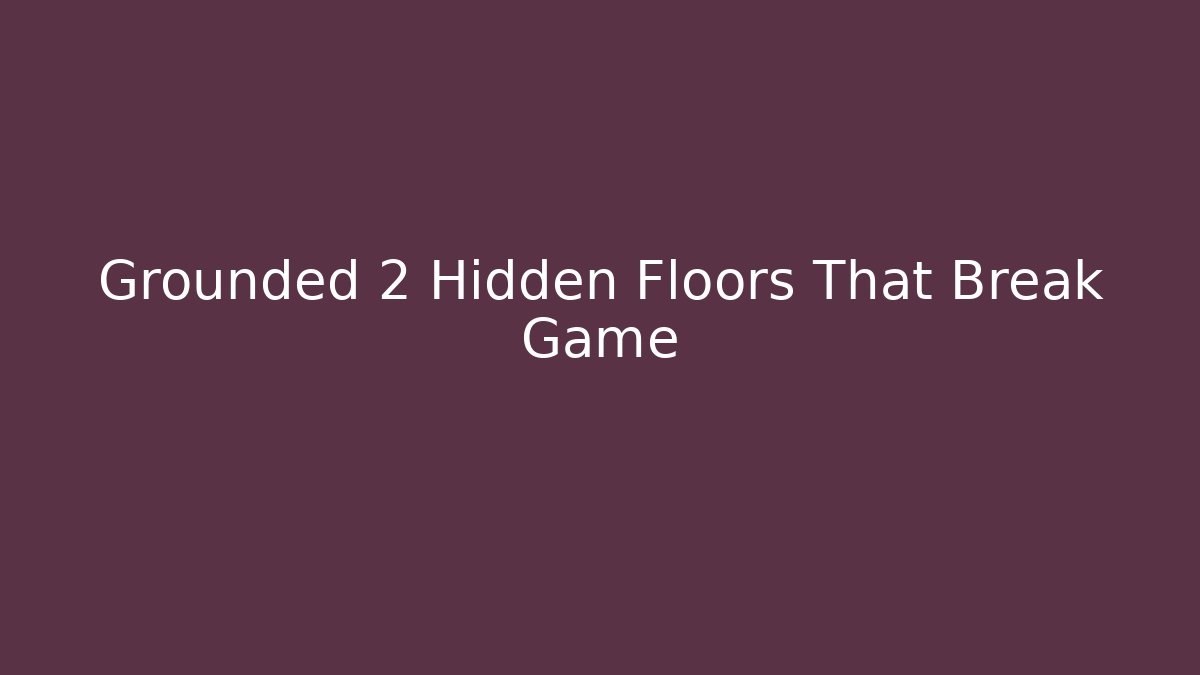 Grounded 2 Hidden Floors That Break Game