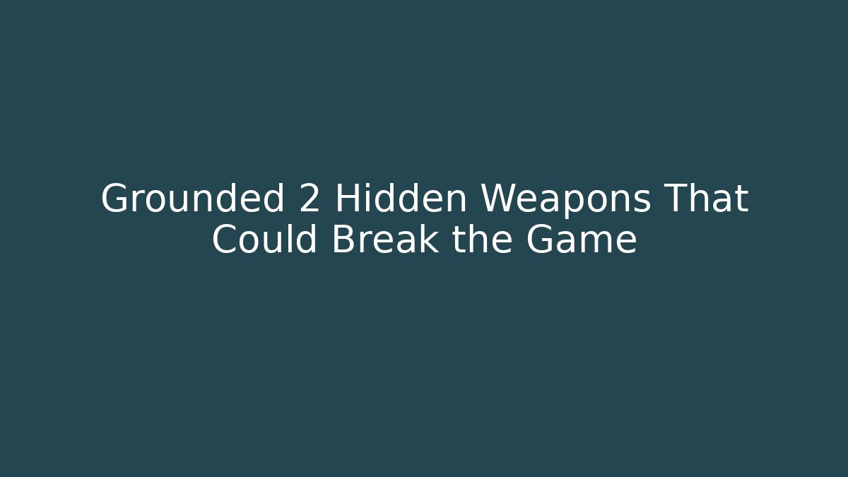 Grounded 2 Hidden Weapons That Could Break the Game - Vintage E-Juice
