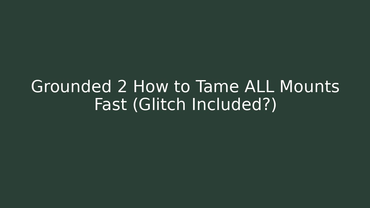 Grounded 2 How to Tame ALL Mounts Fast (Glitch Included?)