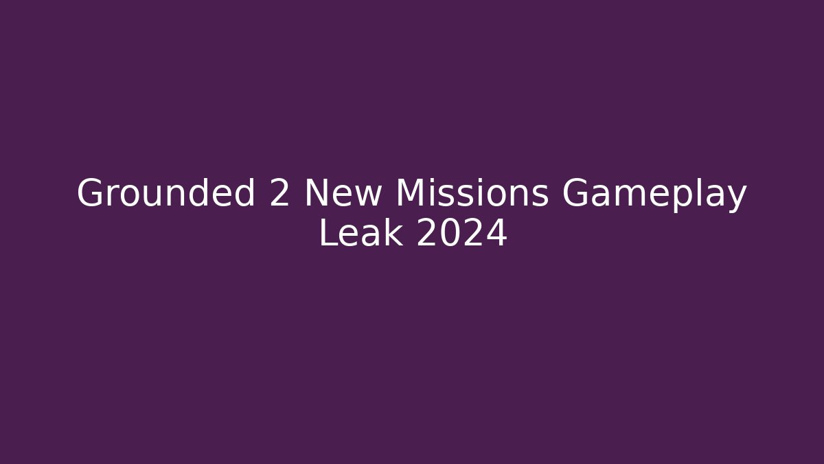 Grounded 2 New Missions Gameplay Leak 2024