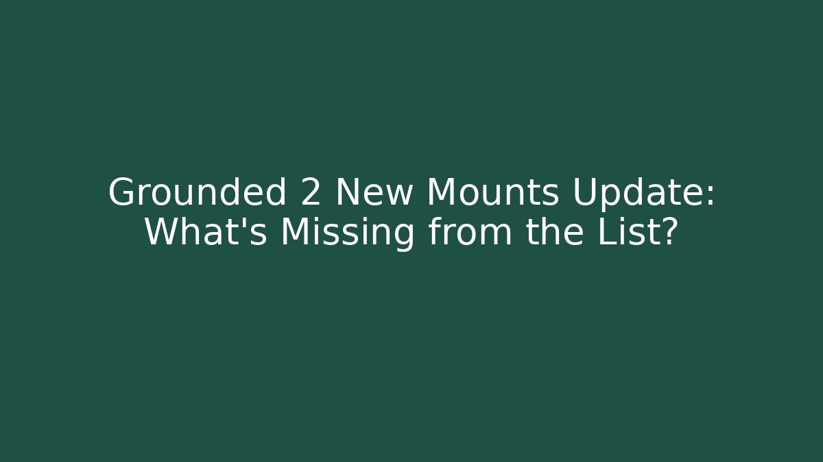 Grounded 2 New Mounts Update: What’s Missing from the List?