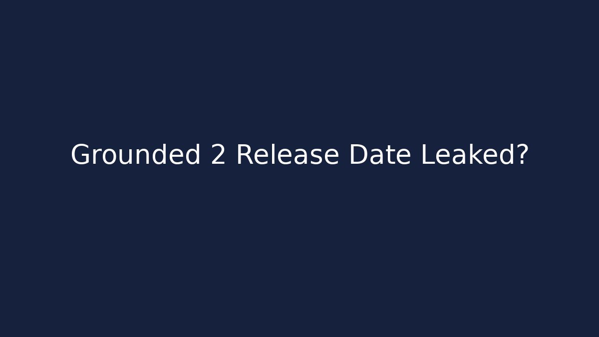Grounded 2 Release Date Leaked? - Vintage E-Juice