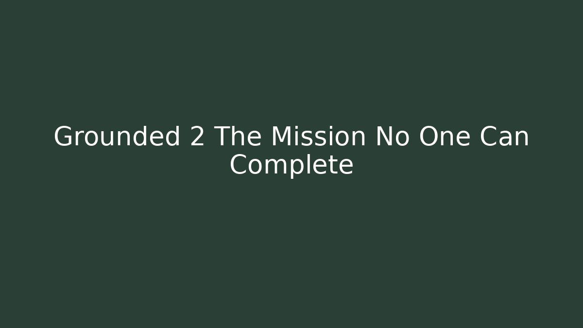 Grounded 2 The Mission No One Can Complete - Vintage E-Juice