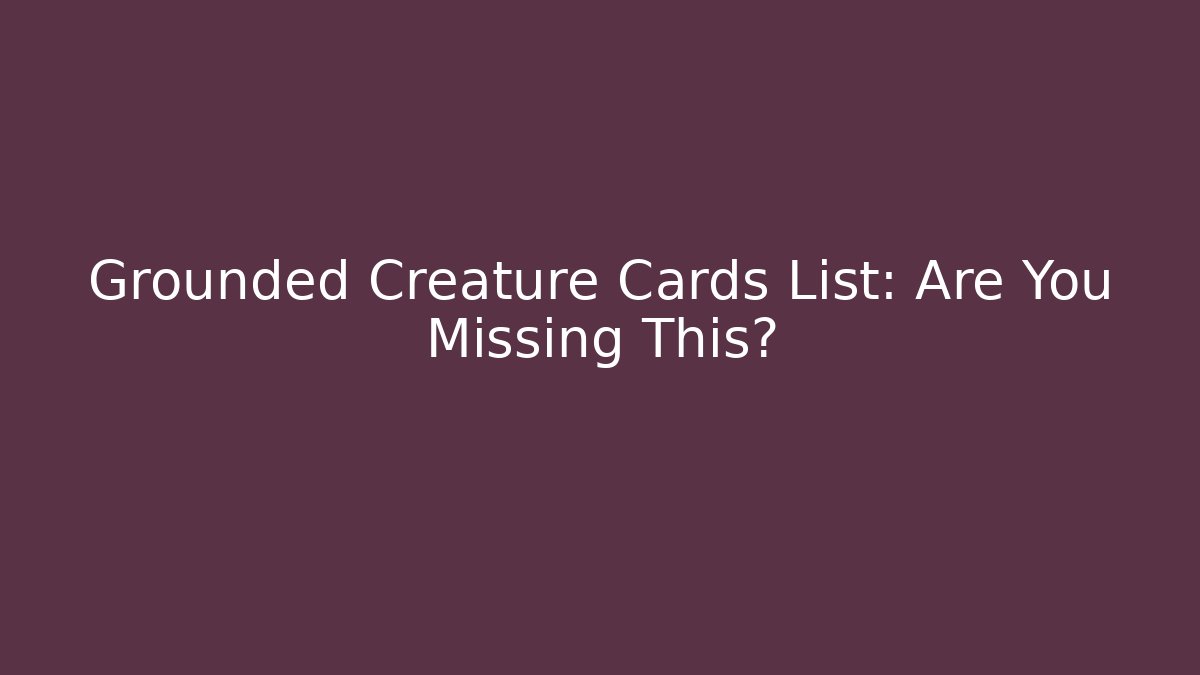 Grounded Creature Cards List: Are You Missing This?
