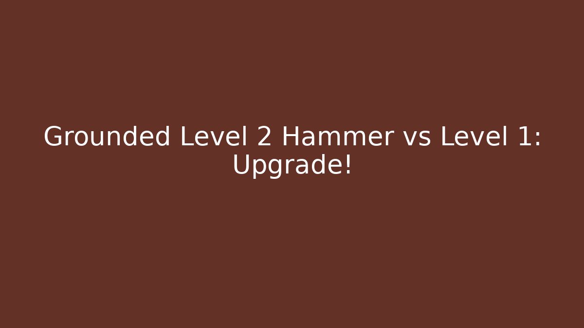 Grounded Level 2 Hammer vs Level 1: Upgrade! - Vintage E-Juice
