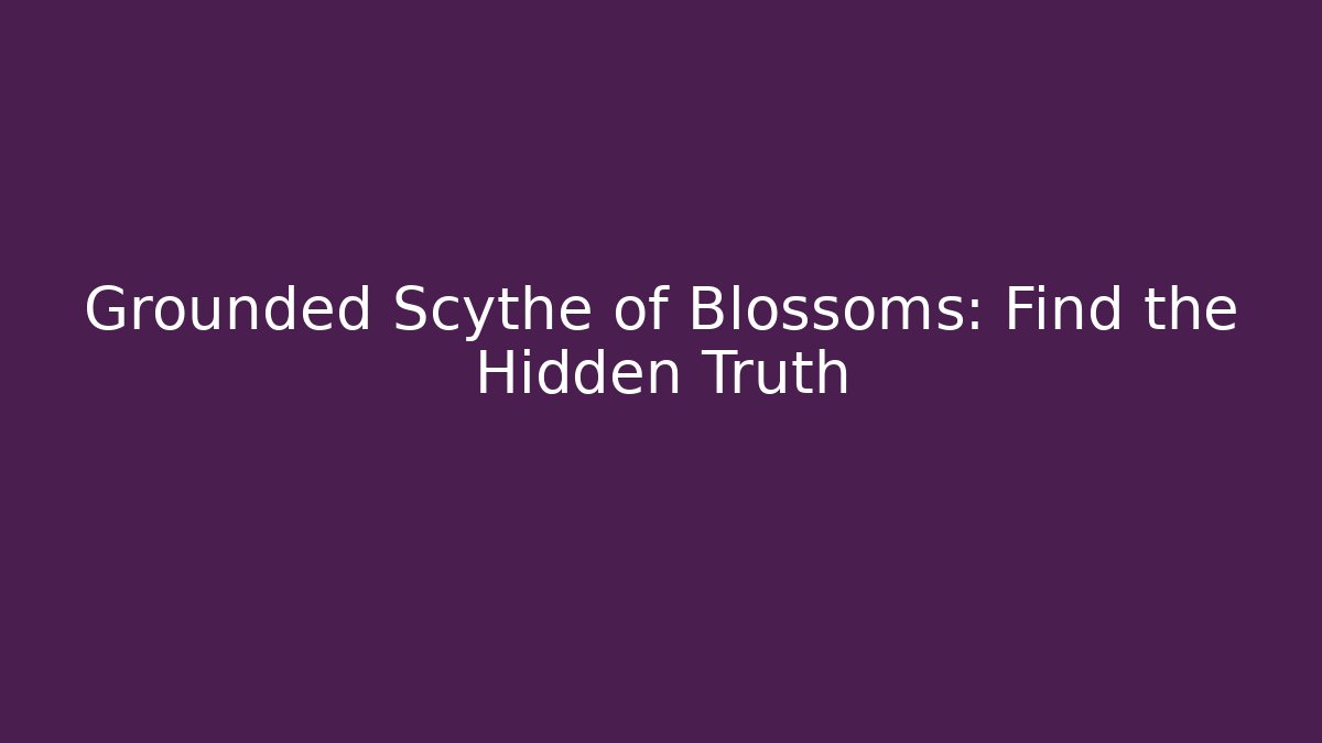 Grounded Scythe of Blossoms: Find the Hidden Truth
