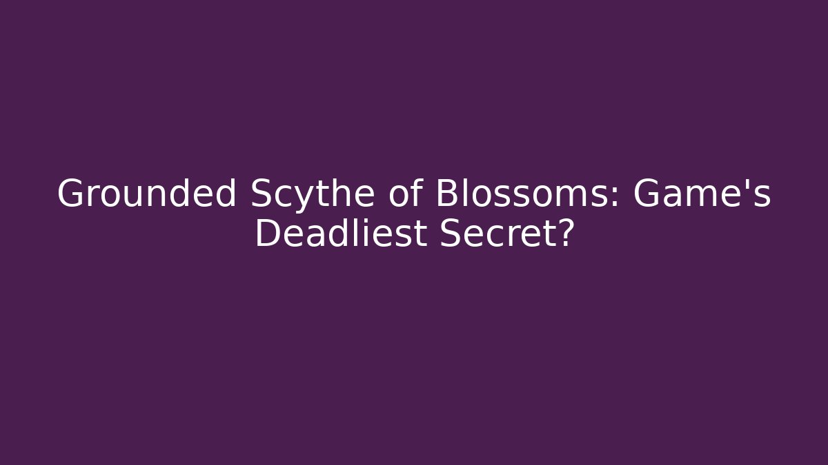 Grounded Scythe of Blossoms: Game's Deadliest Secret?