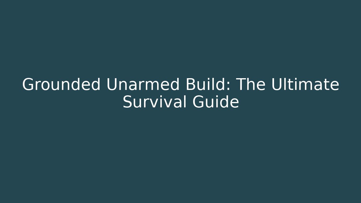 Grounded Unarmed Build: The Ultimate Survival Guide - Vintage E-Juice