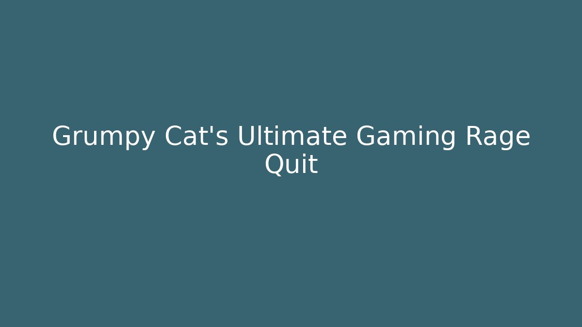 Grumpy Cat’s Ultimate Gaming Rage Quit