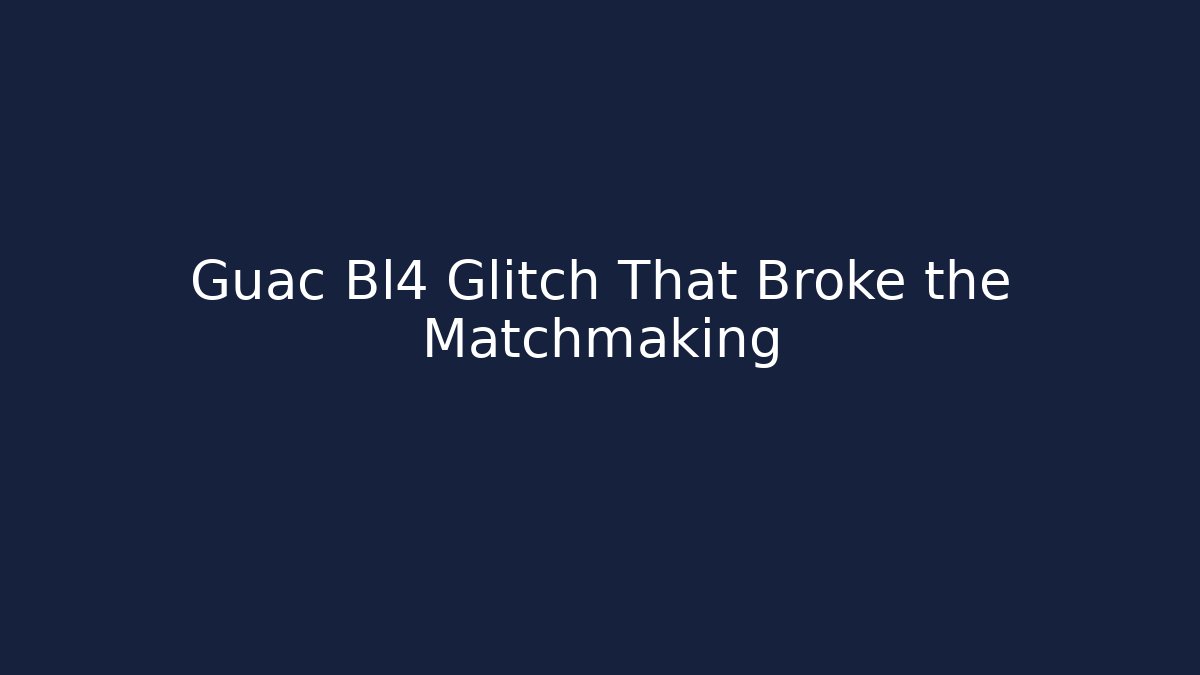 Guac Bl4 Glitch That Broke the Matchmaking