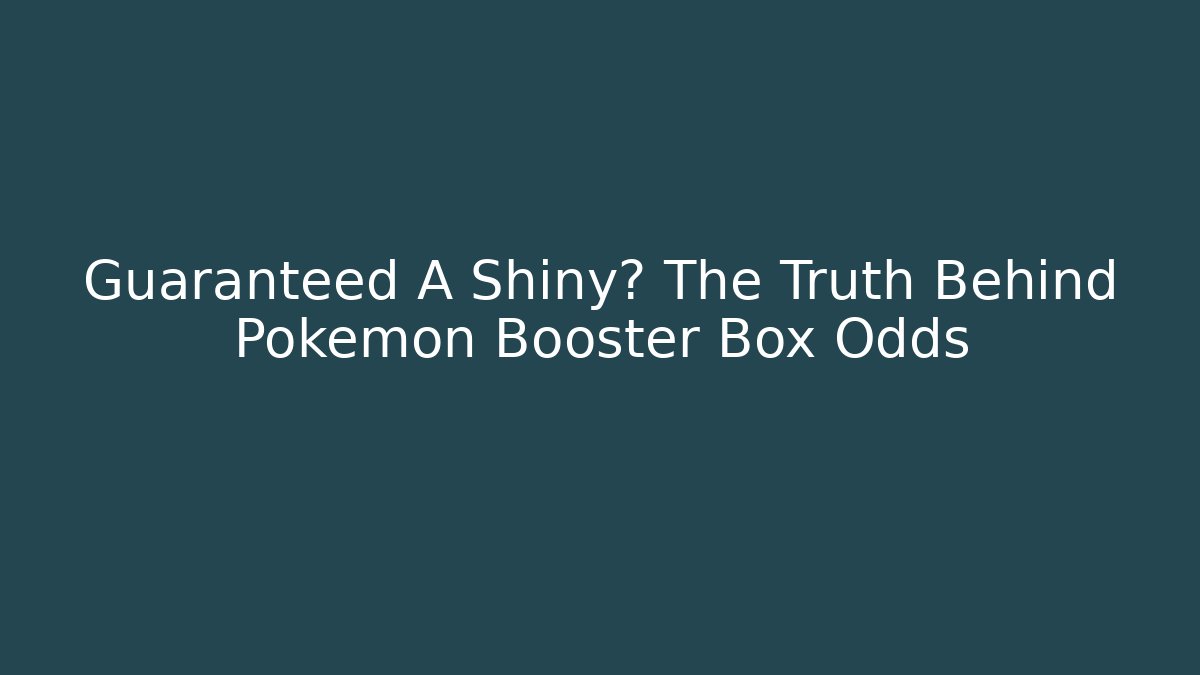 Guaranteed A Shiny? The Truth Behind Pokemon Booster Box Odds