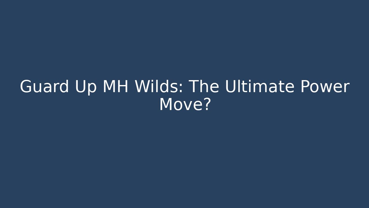 Guard Up MH Wilds: The Ultimate Power Move?
