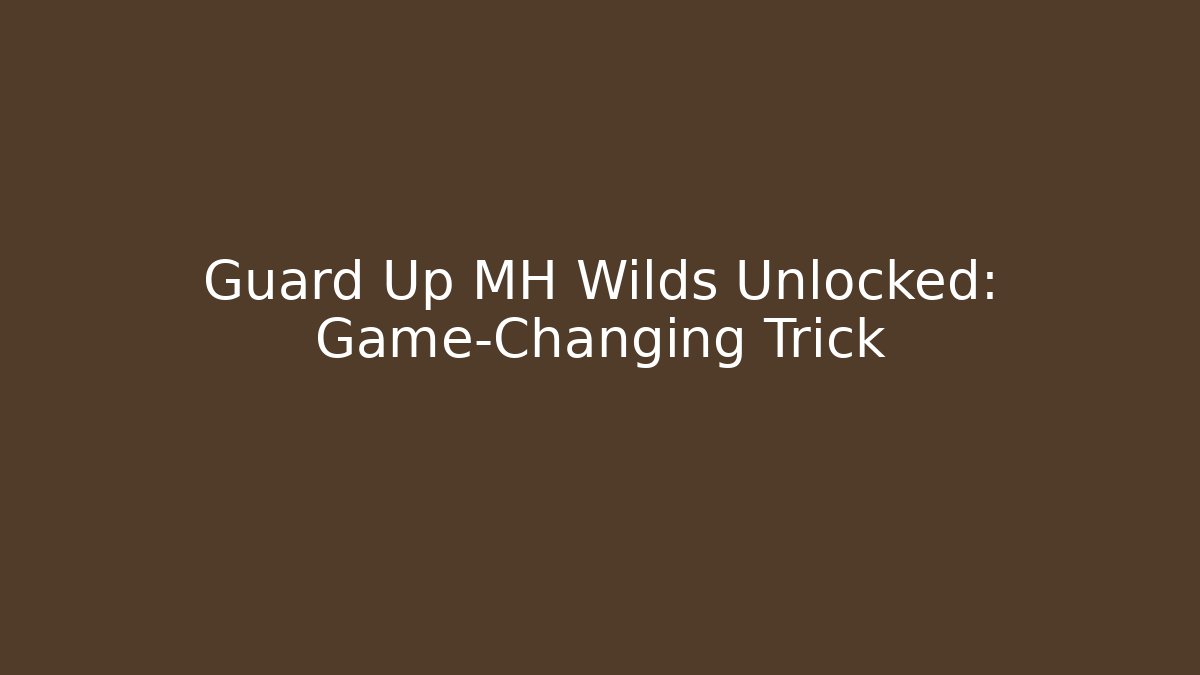 Guard Up MH Wilds Unlocked: Game-Changing Trick